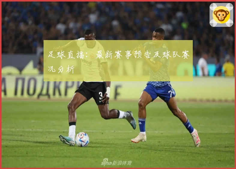 足球直播：最新赛事预告及球队赛况分析