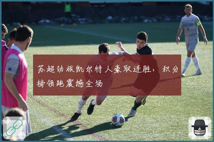 苏超劲旅凯尔特人豪取连胜，积分榜领跑震撼全场